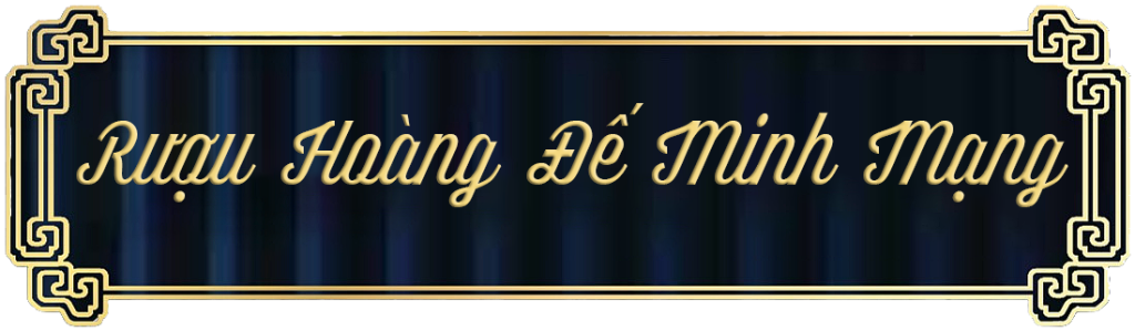 RƯỢU HOÀNG ĐẾ MINH MẠNG